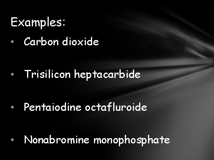 Examples: • Carbon dioxide • Trisilicon heptacarbide • Pentaiodine octafluroide • Nonabromine monophosphate 