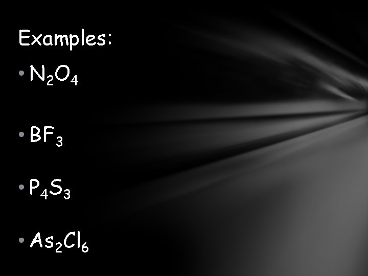 Examples: • N 2 O 4 • BF 3 • P 4 S 3