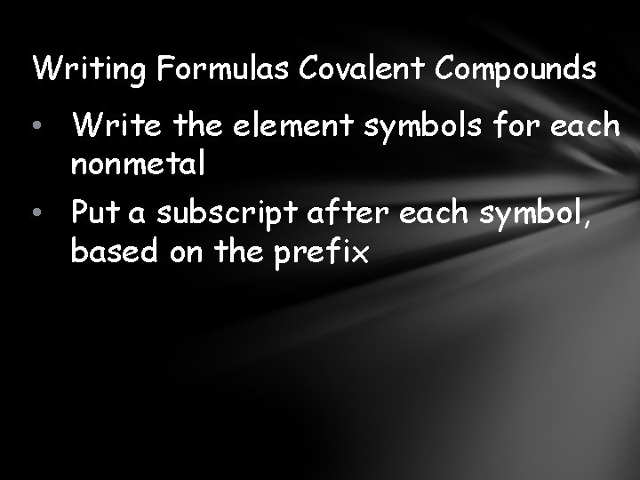 Writing Formulas Covalent Compounds • Write the element symbols for each nonmetal • Put