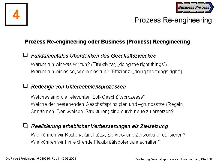 Business Process 4 Prozess Re-engineering oder Business (Process) Reengineering Fundamentales Überdenken des Geschäftszweckes Warum