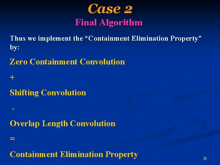 Case 2 Final Algorithm Thus we implement the “Containment Elimination Property” by: Zero Containment