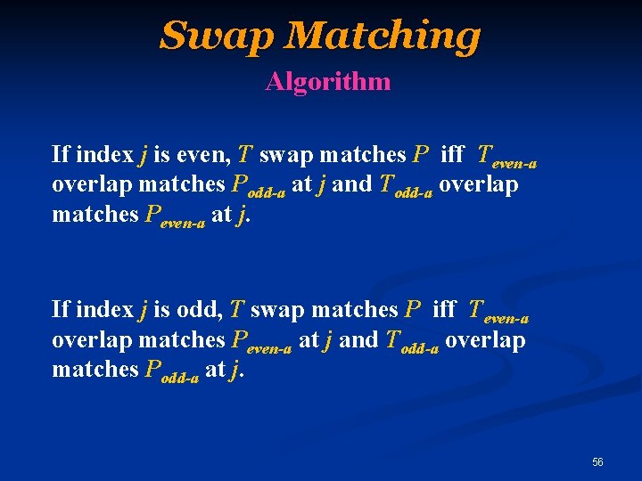 Swap Matching Algorithm If index j is even, T swap matches P iff Teven-a