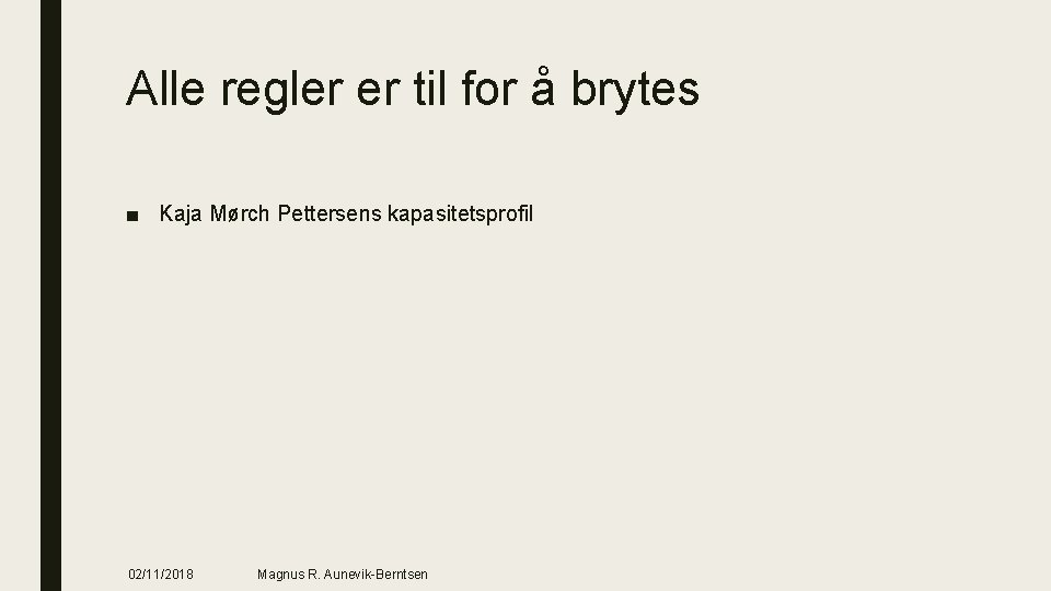 Alle regler er til for å brytes ■ Kaja Mørch Pettersens kapasitetsprofil 02/11/2018 Magnus