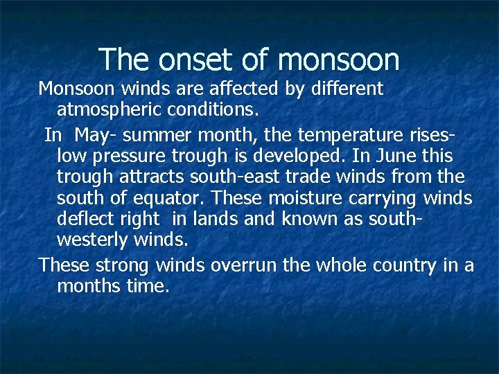 The onset of monsoon Monsoon winds are affected by different atmospheric conditions. In May-