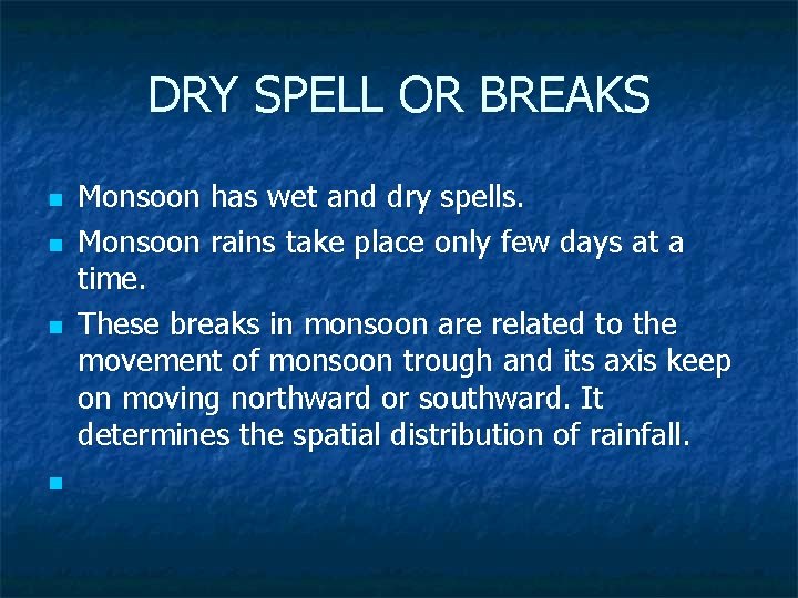 DRY SPELL OR BREAKS n n Monsoon has wet and dry spells. Monsoon rains