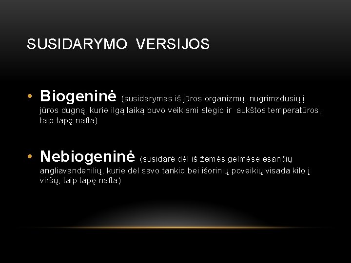SUSIDARYMO VERSIJOS • Biogeninė (susidarymas iš jūros organizmų, nugrimzdusių į jūros dugną, kurie ilgą