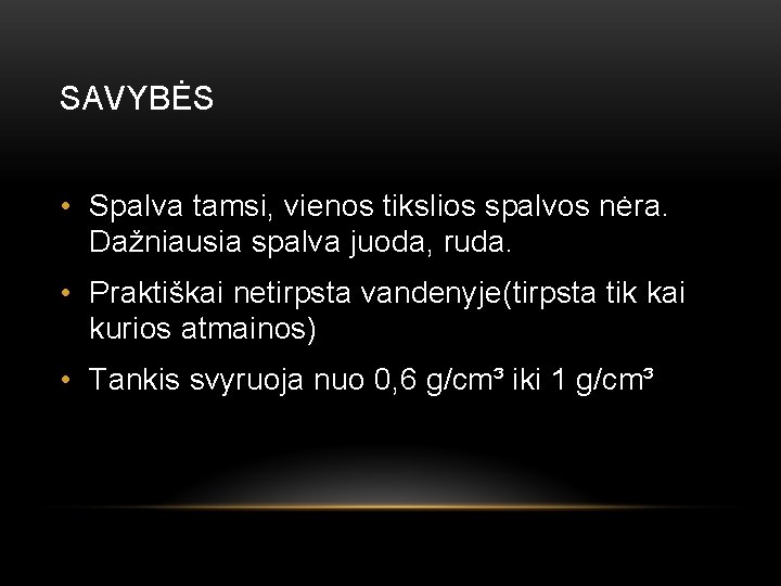 SAVYBĖS • Spalva tamsi, vienos tikslios spalvos nėra. Dažniausia spalva juoda, ruda. • Praktiškai