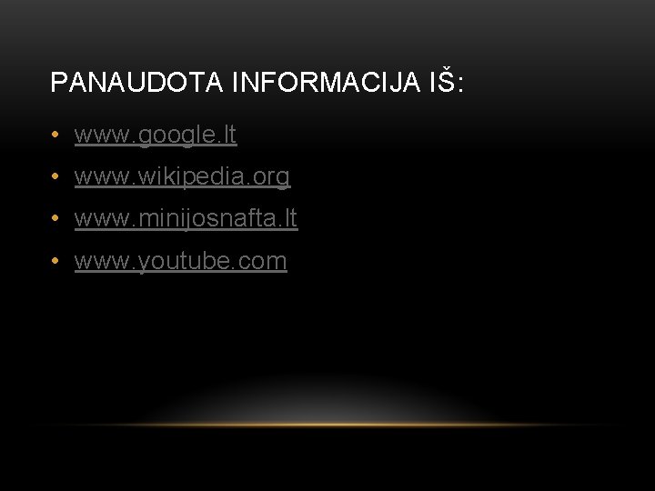 PANAUDOTA INFORMACIJA IŠ: • www. google. lt • www. wikipedia. org • www. minijosnafta.