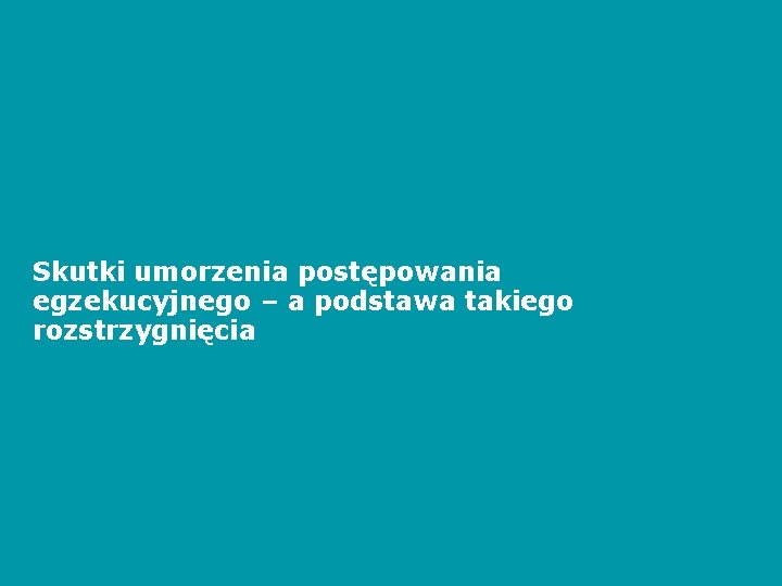 Skutki umorzenia postępowania egzekucyjnego – a podstawa takiego rozstrzygnięcia 