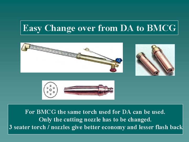 Easy Change over from DA to BMCG For BMCG the same torch used for