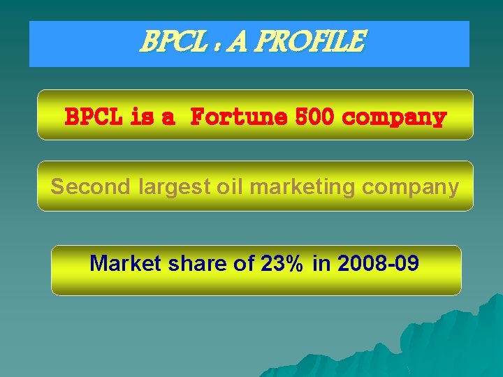 BPCL : A PROFILE BPCL is a Fortune 500 company Second largest oil marketing