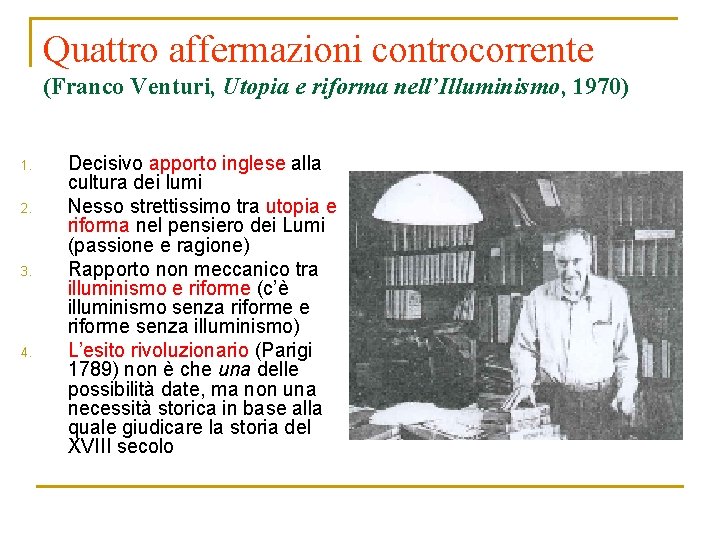 Quattro affermazioni controcorrente (Franco Venturi, Utopia e riforma nell’Illuminismo, 1970) 1. 2. 3. 4.