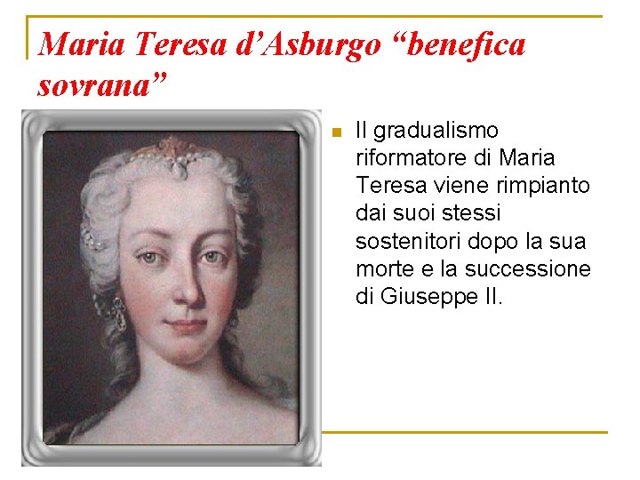 Maria Teresa d’Asburgo “benefica sovrana” n Il gradualismo riformatore di Maria Teresa viene rimpianto