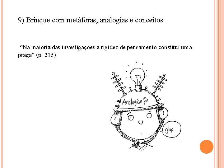 9) Brinque com metáforas, analogias e conceitos “Na maioria das investigações a rigidez de