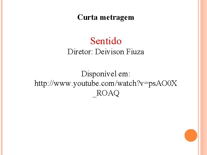 Curta metragem Sentido Diretor: Deivison Fiuza Disponível em: http: //www. youtube. com/watch? v=ps. AO