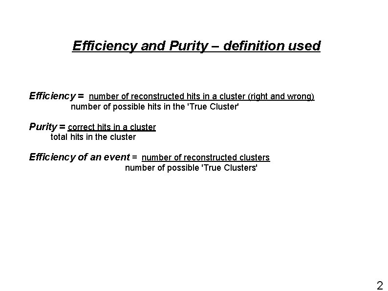 Efficiency and Purity – definition used Efficiency = number of reconstructed hits in a Efficiency and Purity – definition used Efficiency = number of reconstructed hits in a