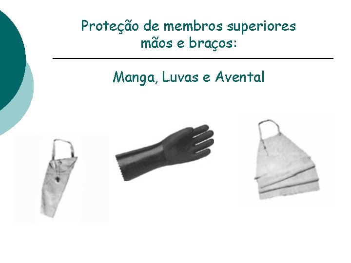 Proteção de membros superiores mãos e braços: Manga, Luvas e Avental 