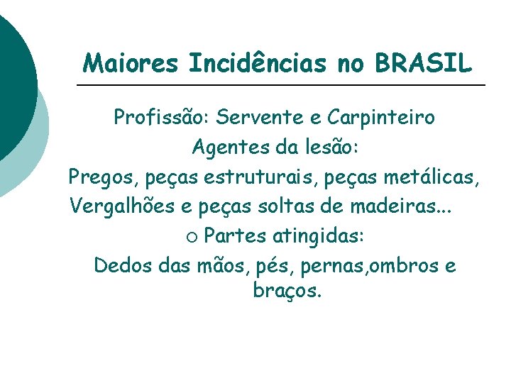 Maiores Incidências no BRASIL Profissão: Servente e Carpinteiro Agentes da lesão: Pregos, peças estruturais,