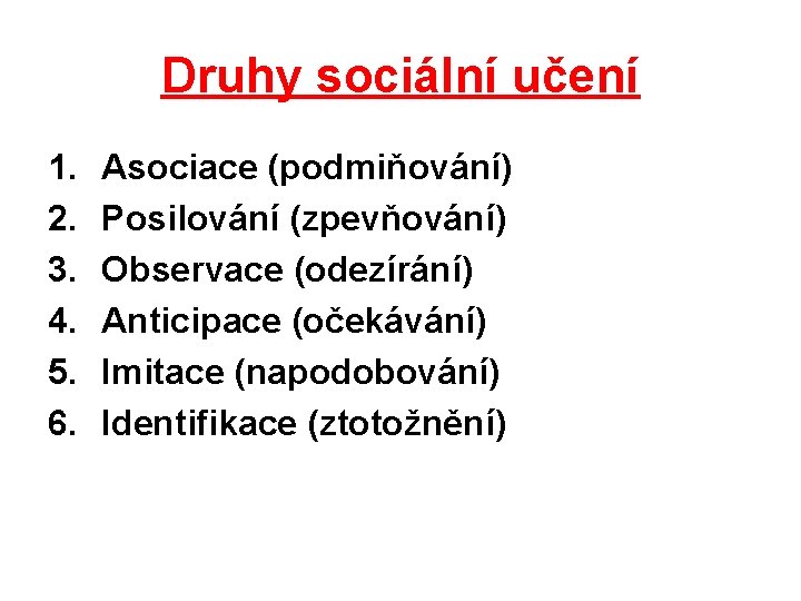 Druhy sociální učení 1. 2. 3. 4. 5. 6. Asociace (podmiňování) Posilování (zpevňování) Observace