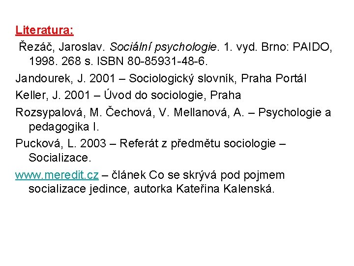 Literatura: Řezáč, Jaroslav. Sociální psychologie. 1. vyd. Brno: PAIDO, 1998. 268 s. ISBN 80