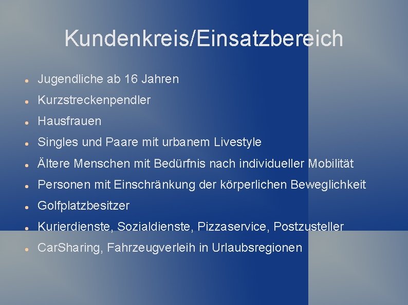 Kundenkreis/Einsatzbereich Jugendliche ab 16 Jahren Kurzstreckenpendler Hausfrauen Singles und Paare mit urbanem Livestyle Ältere