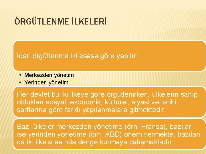 ÖRGÜTLENME İLKELERİ İdari örgütlenme iki esasa göre yapılır: • Merkezden yönetim • Yerinden yönetim