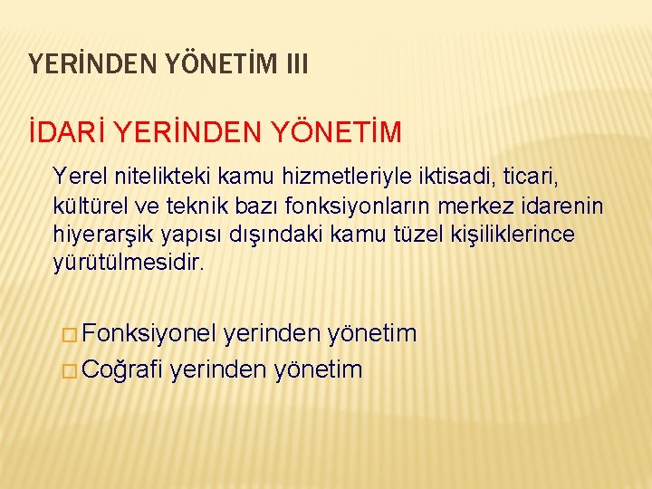 YERİNDEN YÖNETİM III İDARİ YERİNDEN YÖNETİM Yerel nitelikteki kamu hizmetleriyle iktisadi, ticari, kültürel ve