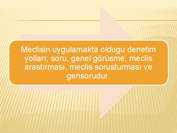 Meclisin uygulamakta oldugu denetim yolları; soru, genel görüsme, meclis arastırması, meclis sorusturması ve gensorudur.