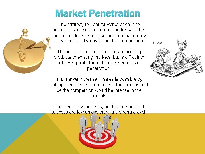 Market Penetration The strategy for Market Penetration is to increase share of the current
