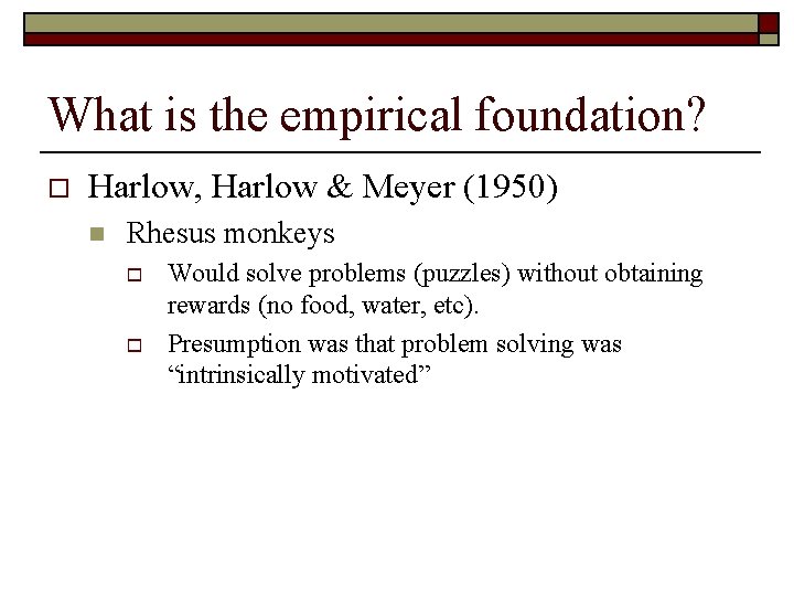 What is the empirical foundation? o Harlow, Harlow & Meyer (1950) n Rhesus monkeys