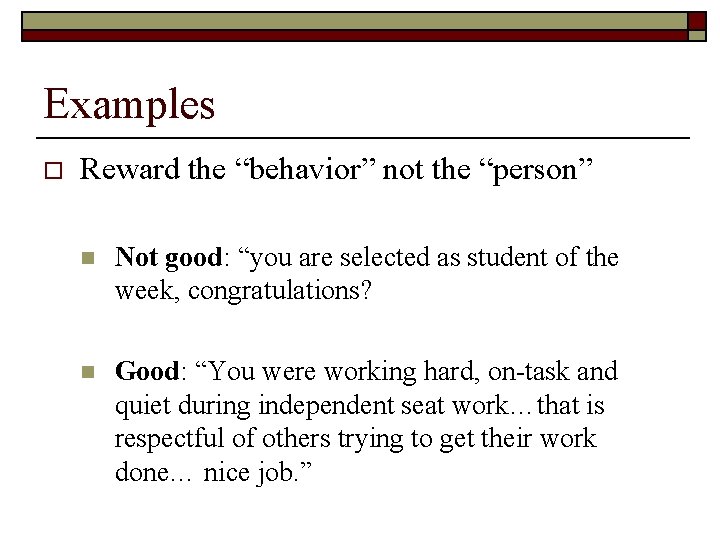 Examples o Reward the “behavior” not the “person” n Not good: “you are selected