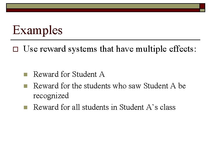 Examples o Use reward systems that have multiple effects: n n n Reward for
