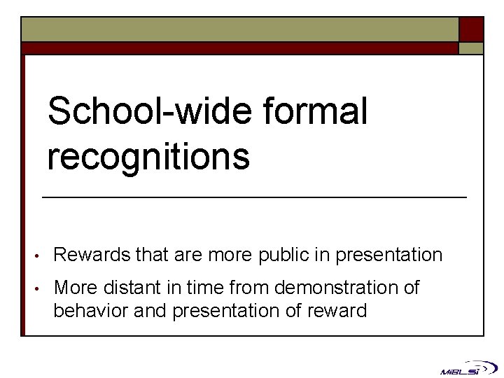School-wide formal recognitions • Rewards that are more public in presentation • More distant