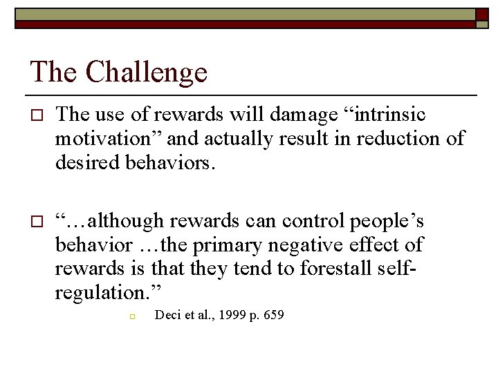 The Challenge o The use of rewards will damage “intrinsic motivation” and actually result