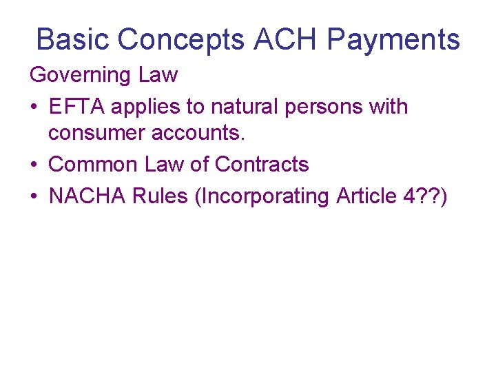 Basic Concepts ACH Payments Governing Law • EFTA applies to natural persons with consumer