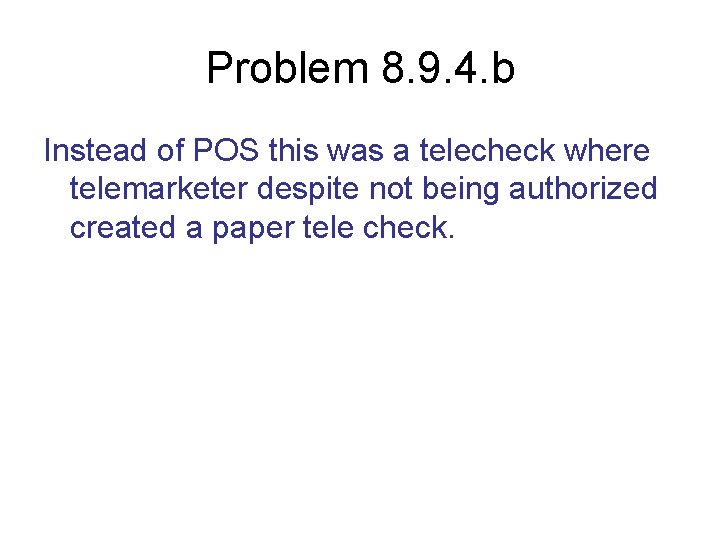 Problem 8. 9. 4. b Instead of POS this was a telecheck where telemarketer