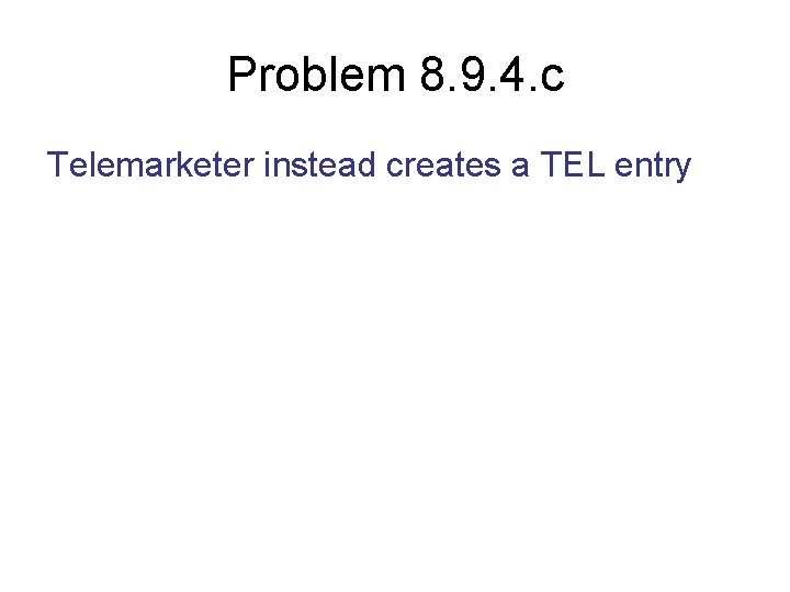 Problem 8. 9. 4. c Telemarketer instead creates a TEL entry 