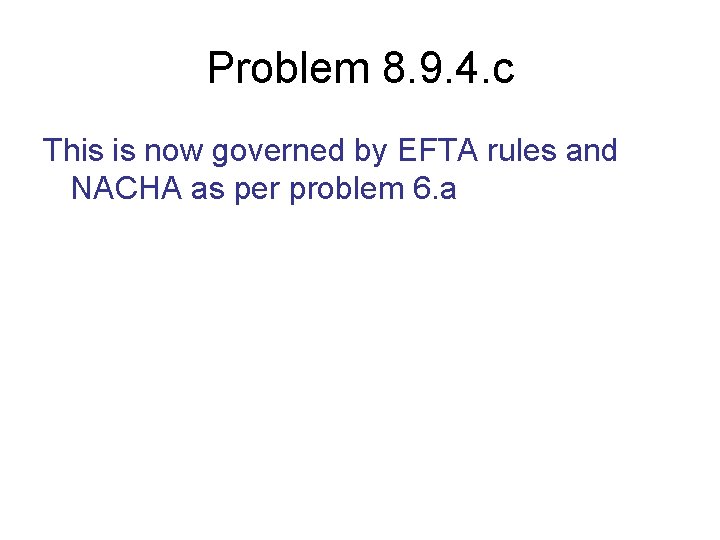 Problem 8. 9. 4. c This is now governed by EFTA rules and NACHA