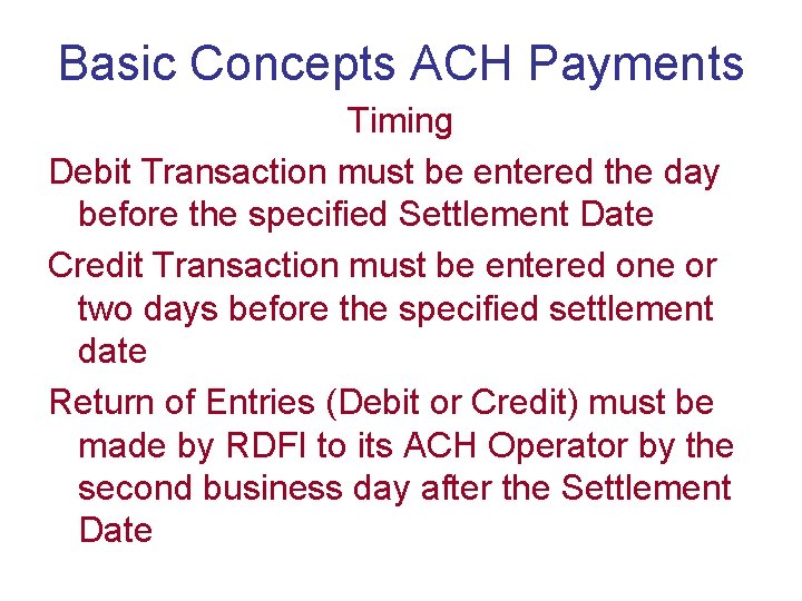 Basic Concepts ACH Payments Timing Debit Transaction must be entered the day before the