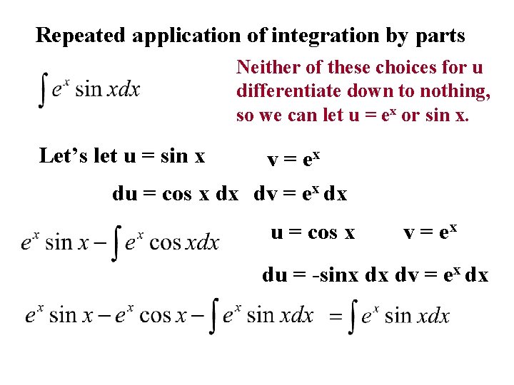 Repeated application of integration by parts Neither of these choices for u differentiate down