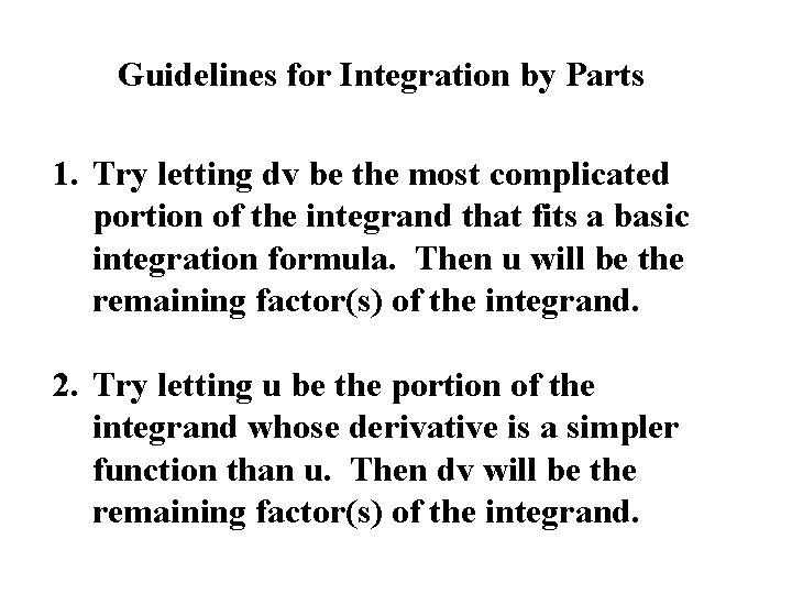 Guidelines for Integration by Parts 1. Try letting dv be the most complicated portion