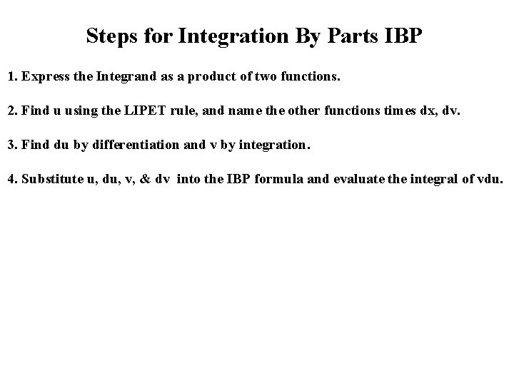 Steps for Integration By Parts IBP 1. Express the Integrand as a product of