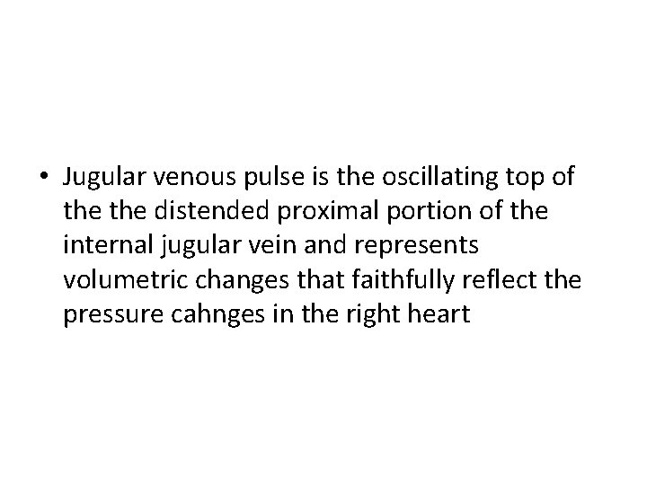  • Jugular venous pulse is the oscillating top of the distended proximal portion