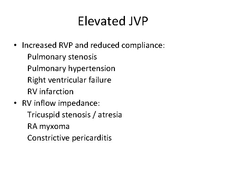 Elevated JVP • Increased RVP and reduced compliance: Pulmonary stenosis Pulmonary hypertension Right ventricular