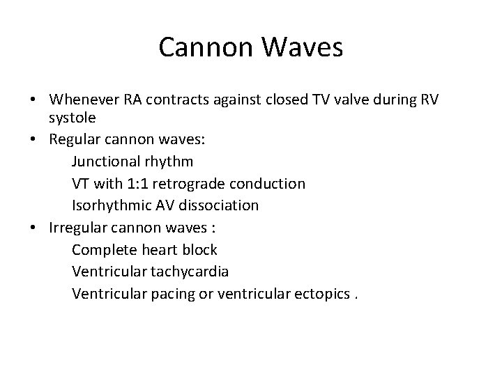 Cannon Waves • Whenever RA contracts against closed TV valve during RV systole • Cannon Waves • Whenever RA contracts against closed TV valve during RV systole •