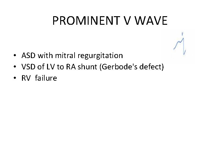 PROMINENT V WAVE • ASD with mitral regurgitation • VSD of LV to RA PROMINENT V WAVE • ASD with mitral regurgitation • VSD of LV to RA