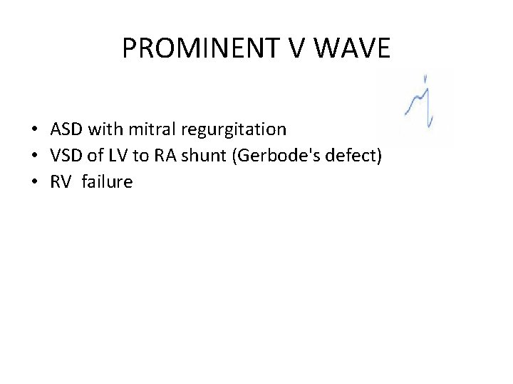 PROMINENT V WAVE • ASD with mitral regurgitation • VSD of LV to RA