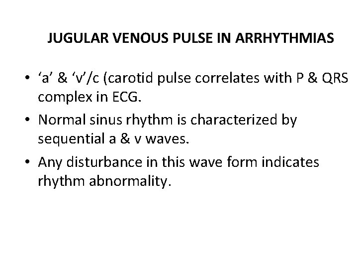 JUGULAR VENOUS PULSE IN ARRHYTHMIAS • ‘a’ & ‘v’/c (carotid pulse correlates with P