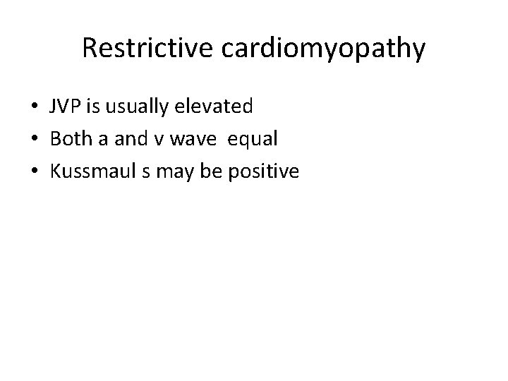 Restrictive cardiomyopathy • JVP is usually elevated • Both a and v wave equal Restrictive cardiomyopathy • JVP is usually elevated • Both a and v wave equal