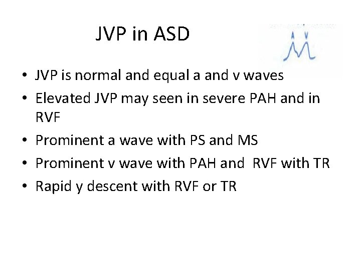 JVP in ASD • JVP is normal and equal a and v waves •